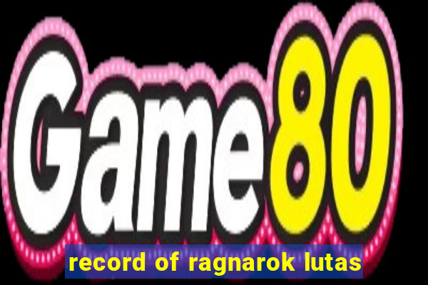 record of ragnarok lutas